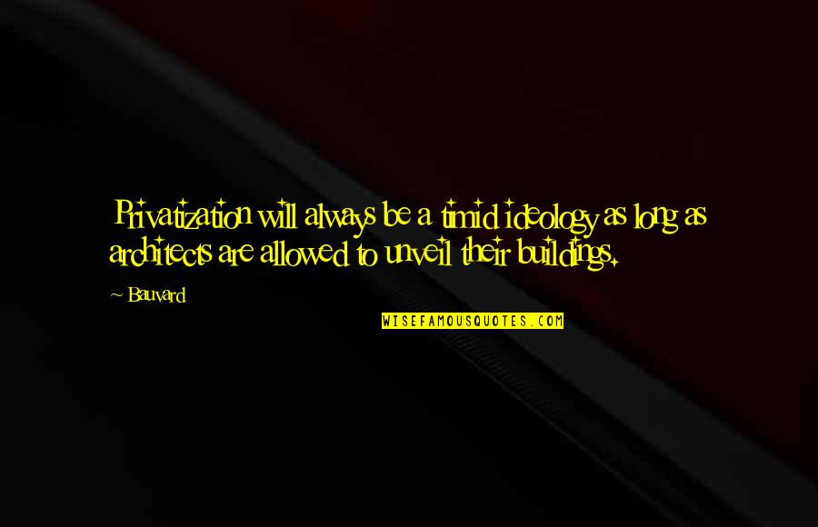 Unveil'd Quotes By Bauvard: Privatization will always be a timid ideology as Unveil'd Quotes By Bauvard: Privatization will always be a timid ideology as