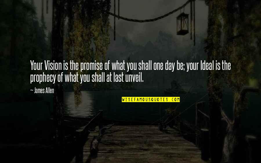 Unveil'd Quotes By James Allen: Your Vision is the promise of what you Unveil'd Quotes By James Allen: Your Vision is the promise of what you