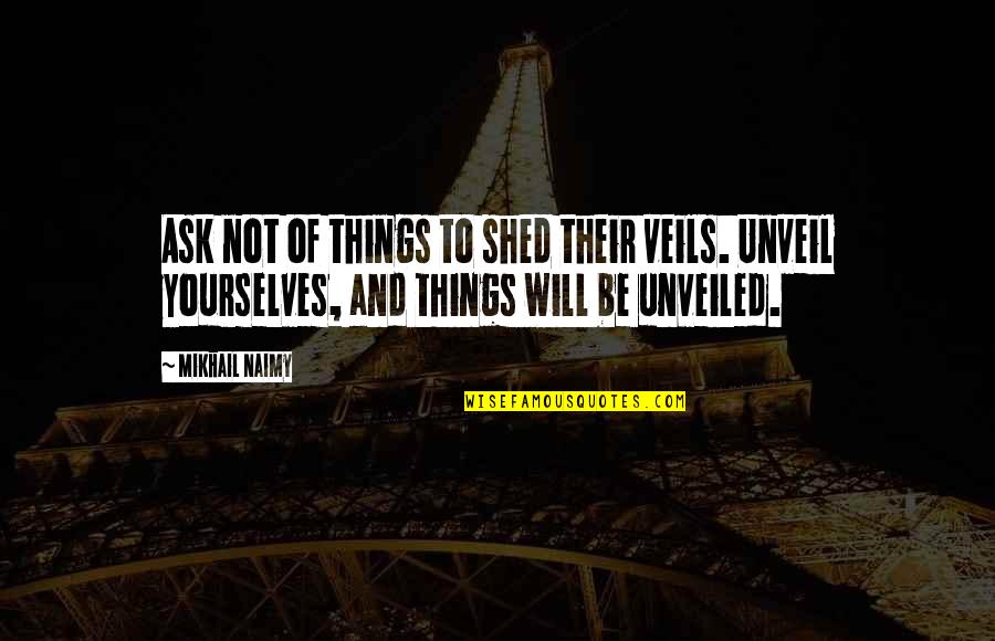 Unveil'd Quotes By Mikhail Naimy: Ask not of things to shed their veils. Unveil'd Quotes By Mikhail Naimy: Ask not of things to shed their veils.