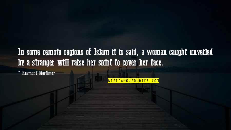 Unveiled Quotes By Raymond Mortimer: In some remote regions of Islam it is Unveiled Quotes By Raymond Mortimer: In some remote regions of Islam it is