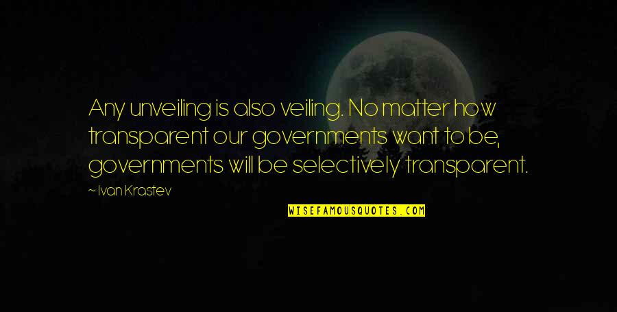 Unveiling Quotes By Ivan Krastev: Any unveiling is also veiling. No matter how