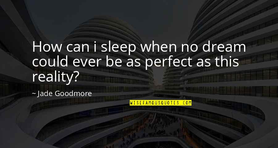 Unveiling The Truth Quotes By Jade Goodmore: How can i sleep when no dream could