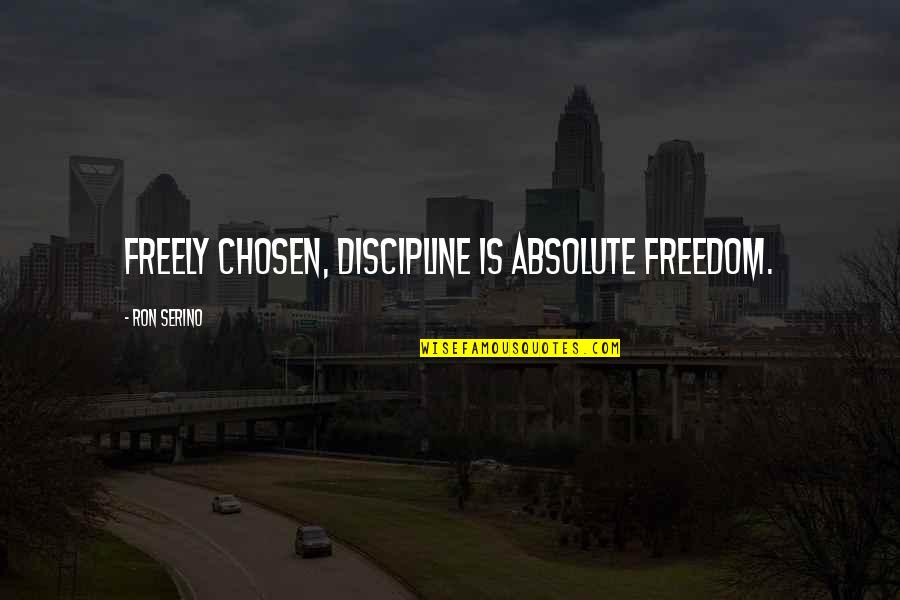 Unveils In Spanish Quotes By Ron Serino: Freely chosen, discipline is absolute freedom. Unveils In Spanish Quotes By Ron Serino: Freely chosen, discipline is absolute freedom.