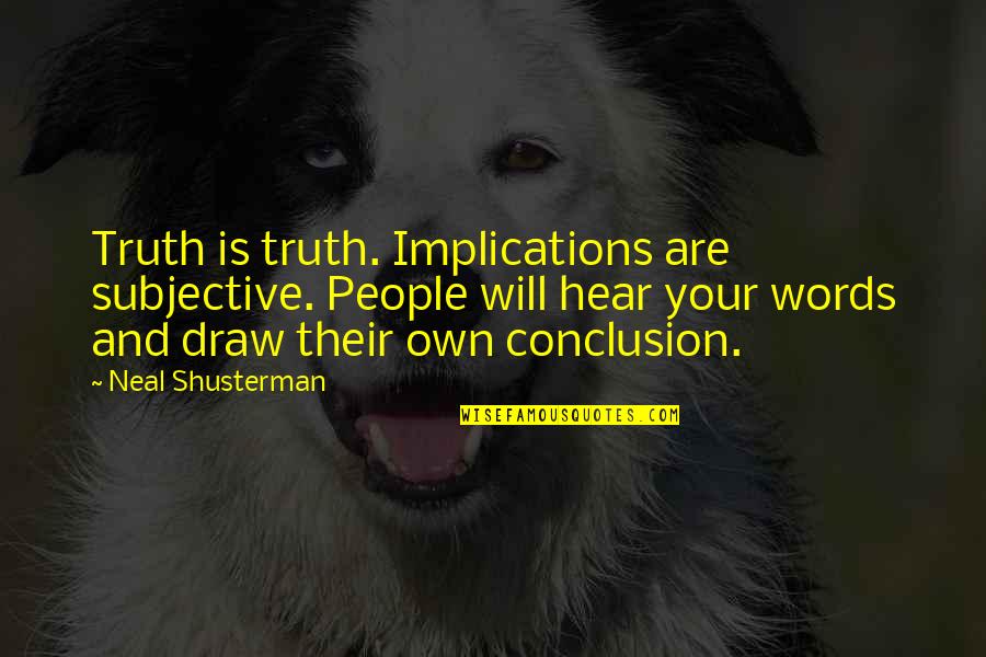 Unverdorben's Quotes By Neal Shusterman: Truth is truth. Implications are subjective. People will