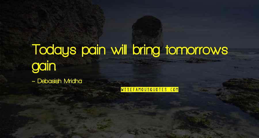 Unverifiable Thesaurus Quotes By Debasish Mridha: Today's pain will bring tomorrow's gain.