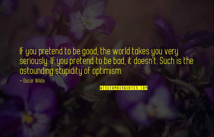 Unverschlossen Quotes By Oscar Wilde: If you pretend to be good, the world