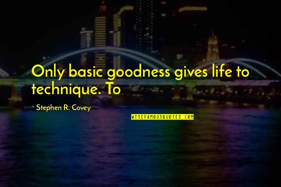 Unverschlossen Quotes By Stephen R. Covey: Only basic goodness gives life to technique. To Unverschlossen Quotes By Stephen R. Covey: Only basic goodness gives life to technique. To