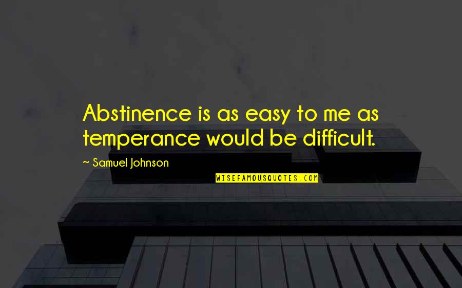 Unvirgin Quotes By Samuel Johnson: Abstinence is as easy to me as temperance Unvirgin Quotes By Samuel Johnson: Abstinence is as easy to me as temperance
