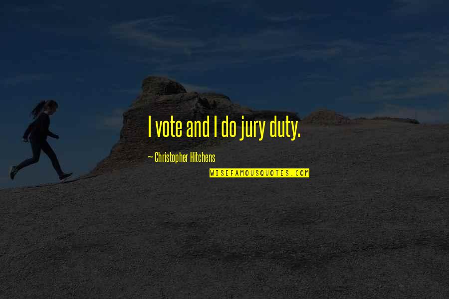Unvisited Tribes Quotes By Christopher Hitchens: I vote and I do jury duty.