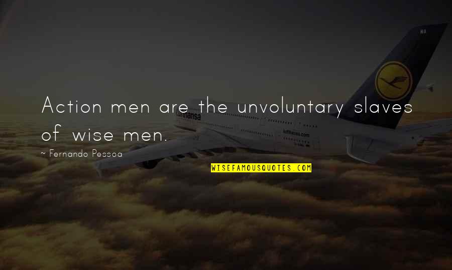Unvoluntary Quotes By Fernando Pessoa: Action men are the unvoluntary slaves of wise