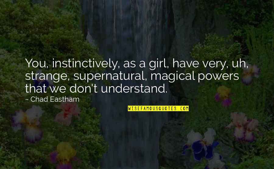 Unwana Rose Quotes By Chad Eastham: You, instinctively, as a girl, have very, uh, Unwana Rose Quotes By Chad Eastham: You, instinctively, as a girl, have very, uh,