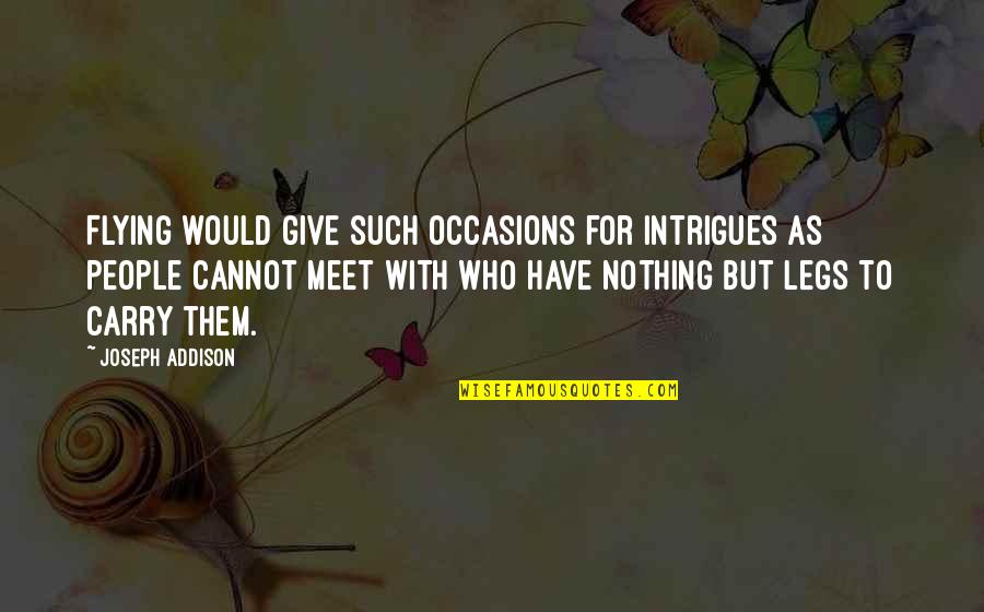 Unwaning Quotes By Joseph Addison: Flying would give such occasions for intrigues as