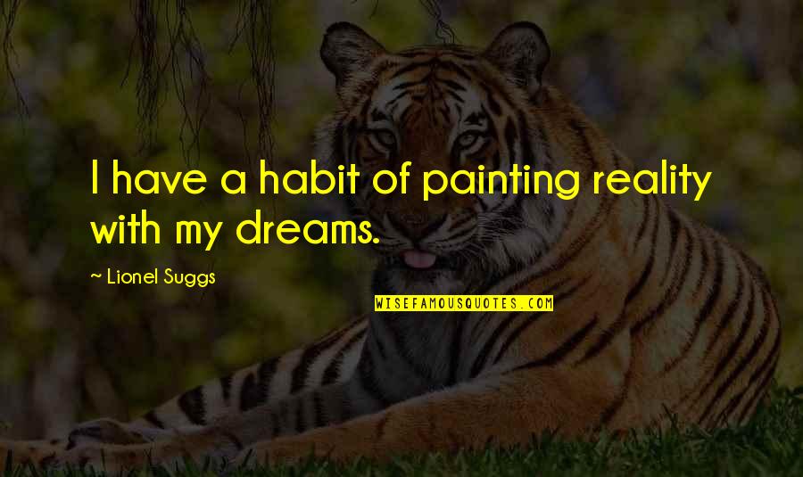 Unwaning Quotes By Lionel Suggs: I have a habit of painting reality with