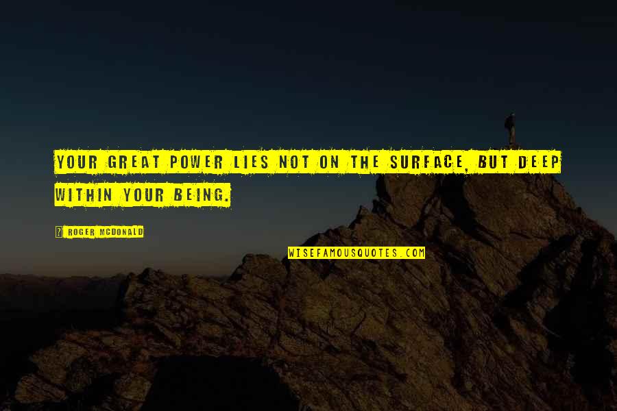 Unwaning Quotes By Roger McDonald: Your great power lies not on the surface,