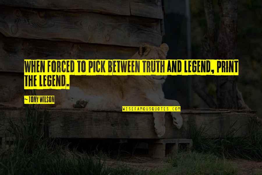 Unwanted Changes In Life Quotes By Tony Wilson: When forced to pick between truth and legend,