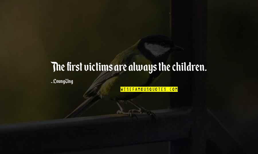 Unwanted Family Members Quotes By Loung Ung: The first victims are always the children. Unwanted Family Members Quotes By Loung Ung: The first victims are always the children.
