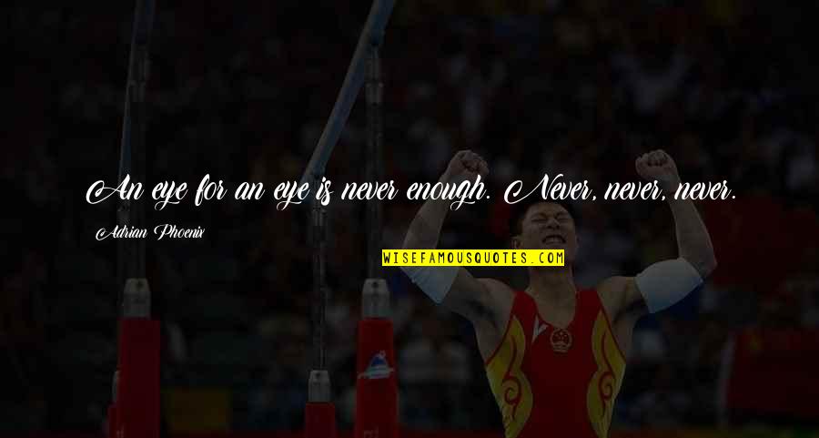 Unwanted Gift Quotes By Adrian Phoenix: An eye for an eye is never enough.