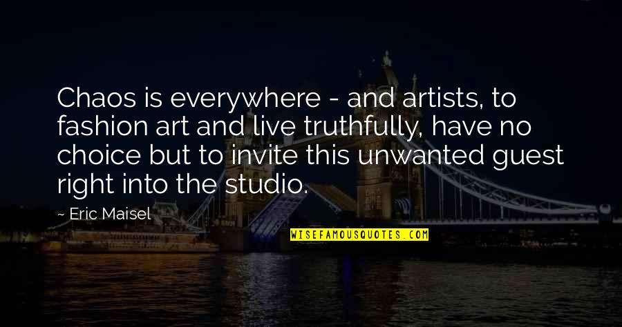 Unwanted Guest Quotes By Eric Maisel: Chaos is everywhere - and artists, to fashion