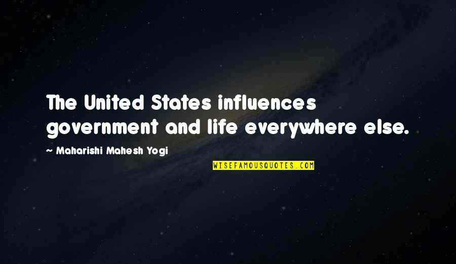 Unwanted Guest Quotes By Maharishi Mahesh Yogi: The United States influences government and life everywhere