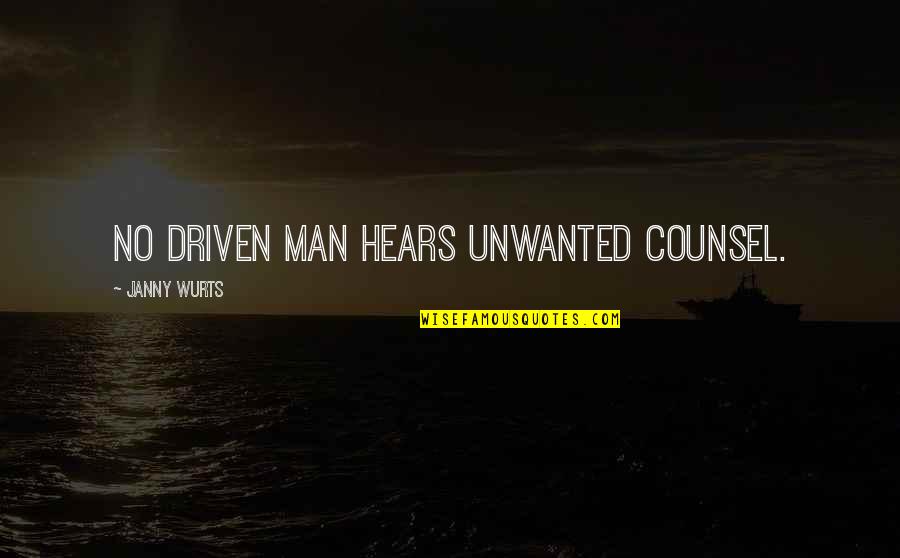 Unwanted Man Quotes By Janny Wurts: No driven man hears unwanted counsel. Unwanted Man Quotes By Janny Wurts: No driven man hears unwanted counsel.
