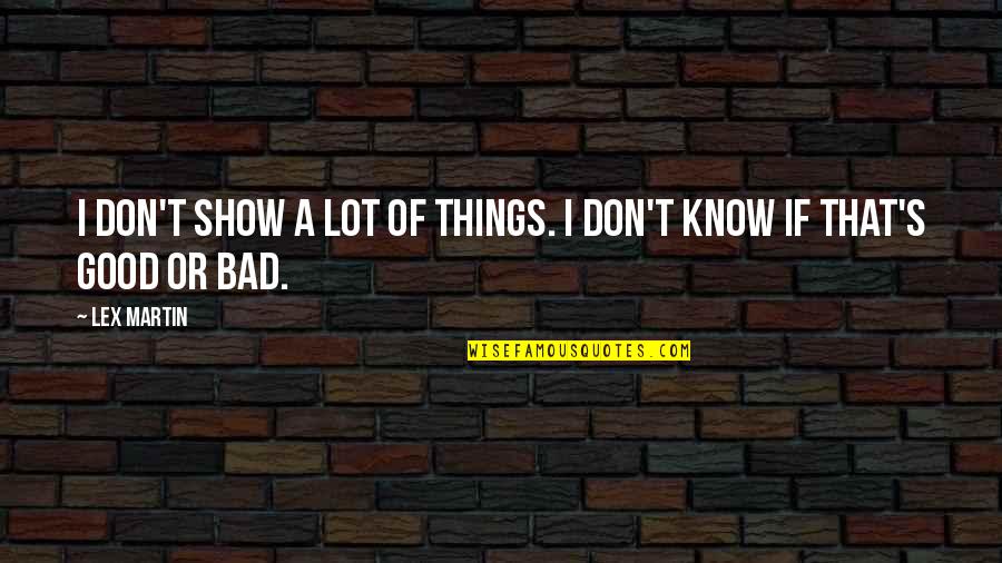 Unwanted Person In Life Quotes By Lex Martin: I don't show a lot of things. I