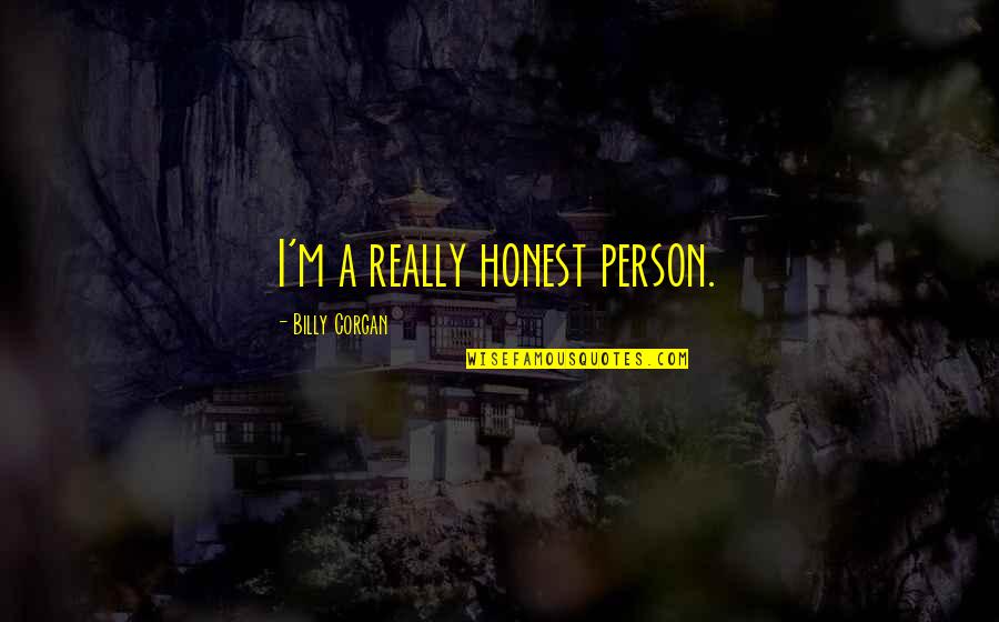 Unwanted Pregnancies Quotes By Billy Corgan: I'm a really honest person. Unwanted Pregnancies Quotes By Billy Corgan: I'm a really honest person.