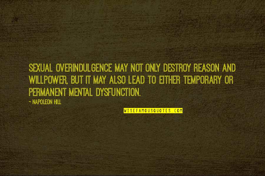 Unwanted Quote Quotes By Napoleon Hill: Sexual overindulgence may not only destroy reason and