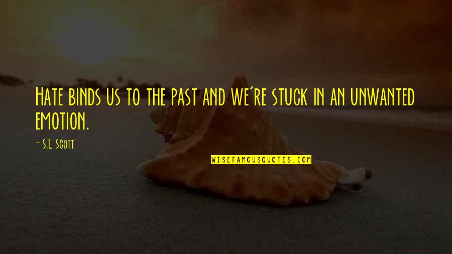 Unwanted Quotes By S.L. Scott: Hate binds us to the past and we're