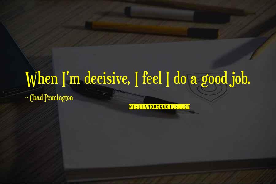 Unwanted Visitors Quotes By Chad Pennington: When I'm decisive, I feel I do a