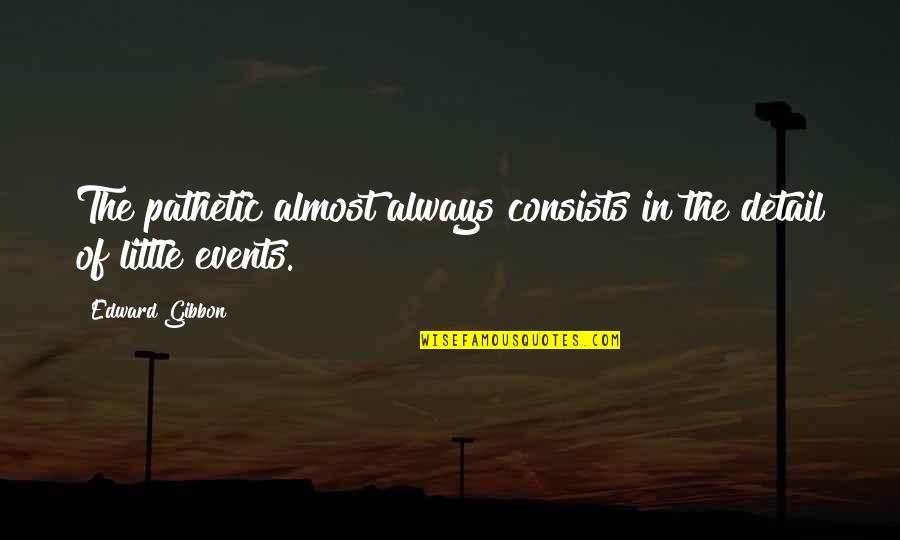 Unwanted Visitors Quotes By Edward Gibbon: The pathetic almost always consists in the detail