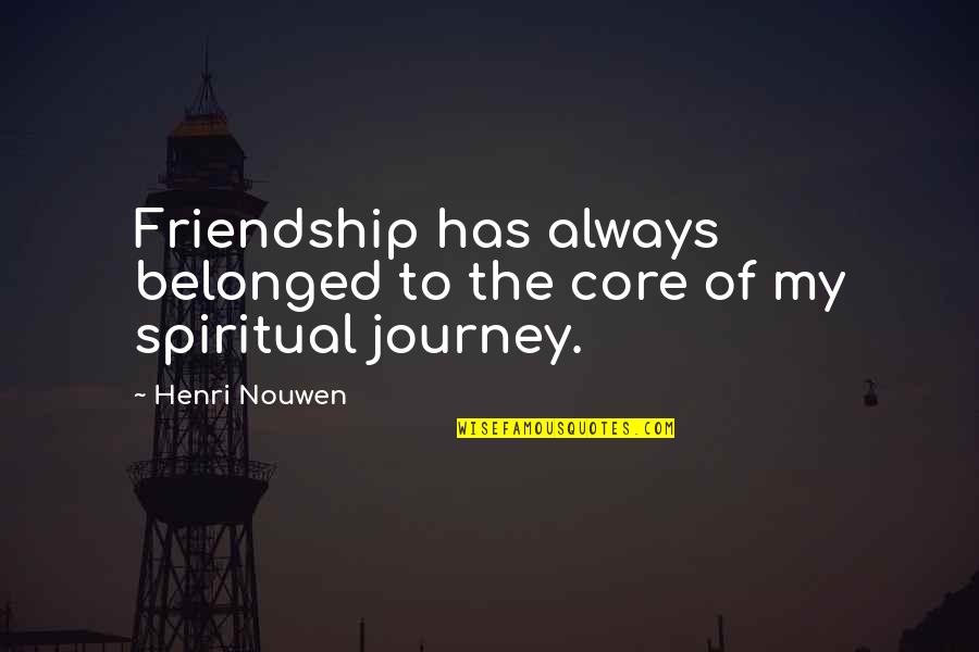 Unwanted Visitors Quotes By Henri Nouwen: Friendship has always belonged to the core of