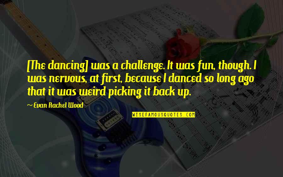 Unwanteds Quests Quotes By Evan Rachel Wood: [The dancing] was a challenge. It was fun,
