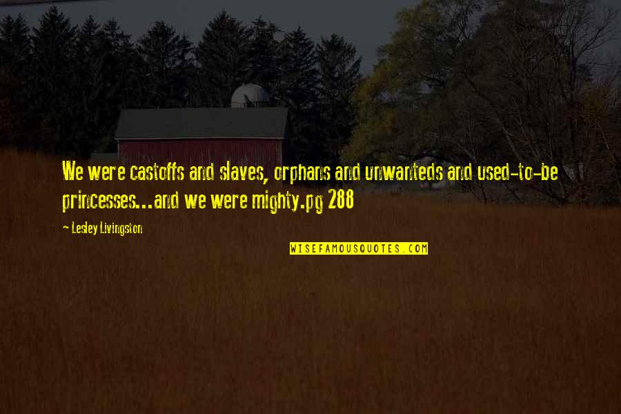Unwanteds Quotes By Lesley Livingston: We were castoffs and slaves, orphans and unwanteds