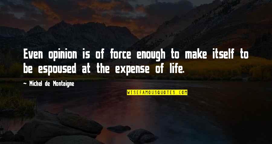 Unwarrantable Mortgage Quotes By Michel De Montaigne: Even opinion is of force enough to make