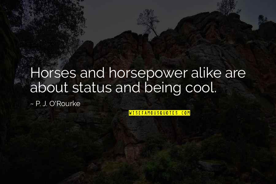 Unwarranted Advice Quotes By P. J. O'Rourke: Horses and horsepower alike are about status and