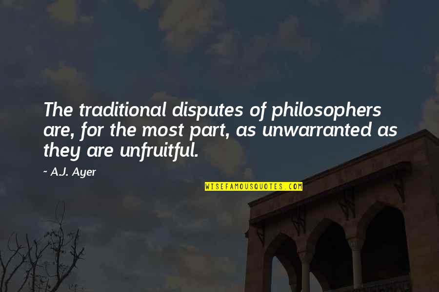 Unwarranted Quotes By A.J. Ayer: The traditional disputes of philosophers are, for the