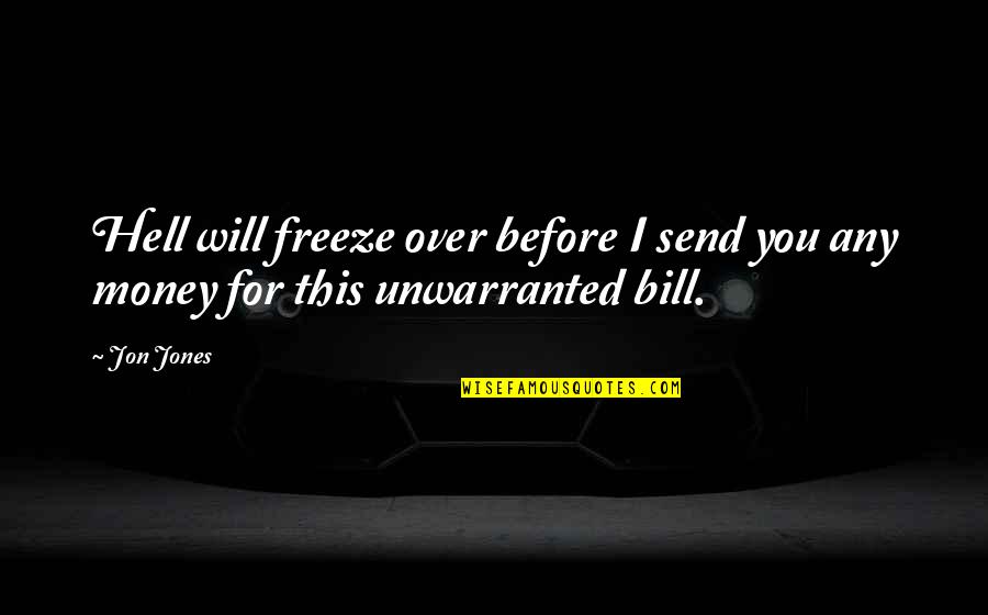 Unwarranted Quotes By Jon Jones: Hell will freeze over before I send you
