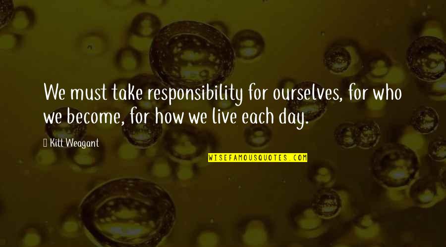 Unwarranted Quotes By Kitt Weagant: We must take responsibility for ourselves, for who