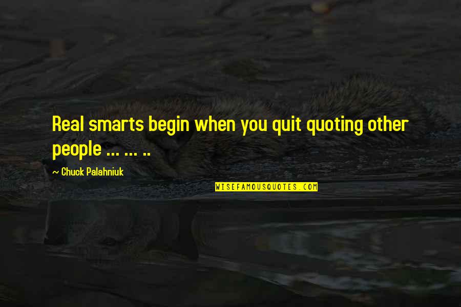 Unwashed Vegetables Quotes By Chuck Palahniuk: Real smarts begin when you quit quoting other