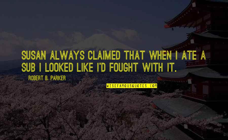 Unwasted My Lush Quotes By Robert B. Parker: Susan always claimed that when I ate a Unwasted My Lush Quotes By Robert B. Parker: Susan always claimed that when I ate a