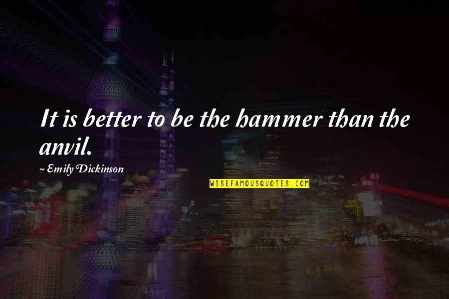 Unwatched Kid Quotes By Emily Dickinson: It is better to be the hammer than Unwatched Kid Quotes By Emily Dickinson: It is better to be the hammer than