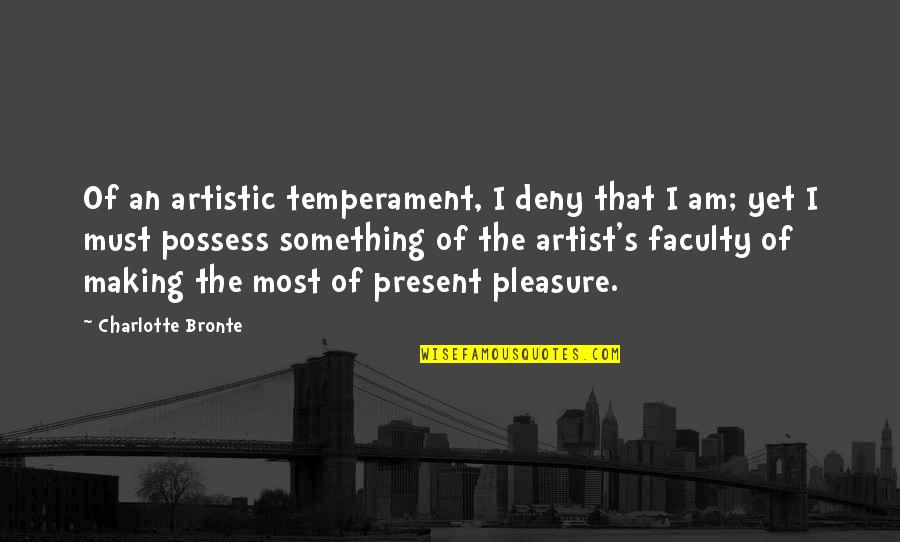 Unwatchfulness Quotes By Charlotte Bronte: Of an artistic temperament, I deny that I Unwatchfulness Quotes By Charlotte Bronte: Of an artistic temperament, I deny that I