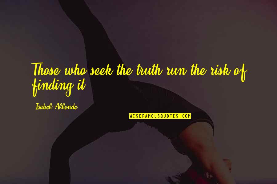 Unwatchfulness Quotes By Isabel Allende: Those who seek the truth run the risk Unwatchfulness Quotes By Isabel Allende: Those who seek the truth run the risk