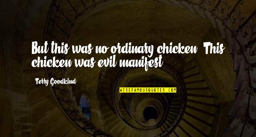 Unwatchfulness Quotes By Terry Goodkind: But this was no ordinary chicken. This chicken Unwatchfulness Quotes By Terry Goodkind: But this was no ordinary chicken. This chicken