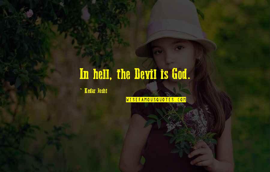 Unwatered Grass Quotes By Kedar Joshi: In hell, the Devil is God.