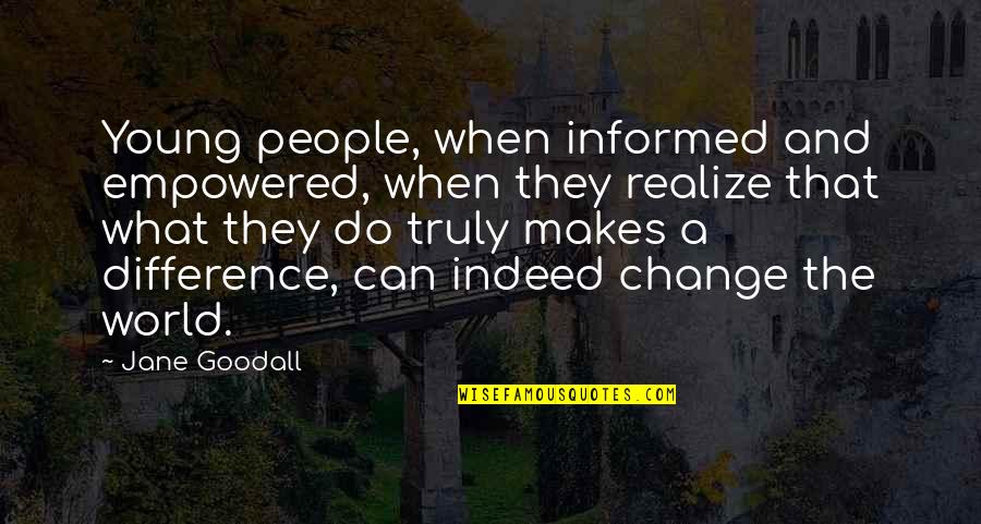 Unwatered Lawn Quotes By Jane Goodall: Young people, when informed and empowered, when they Unwatered Lawn Quotes By Jane Goodall: Young people, when informed and empowered, when they