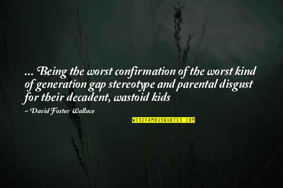 Unwavering Friends Quotes By David Foster Wallace: ... Being the worst confirmation of the worst