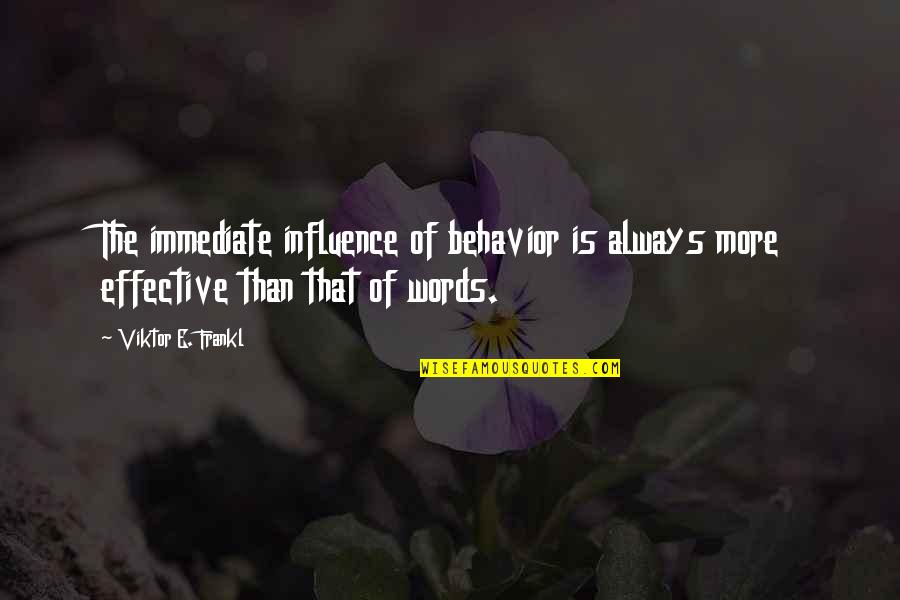 Unweariable Quotes By Viktor E. Frankl: The immediate influence of behavior is always more