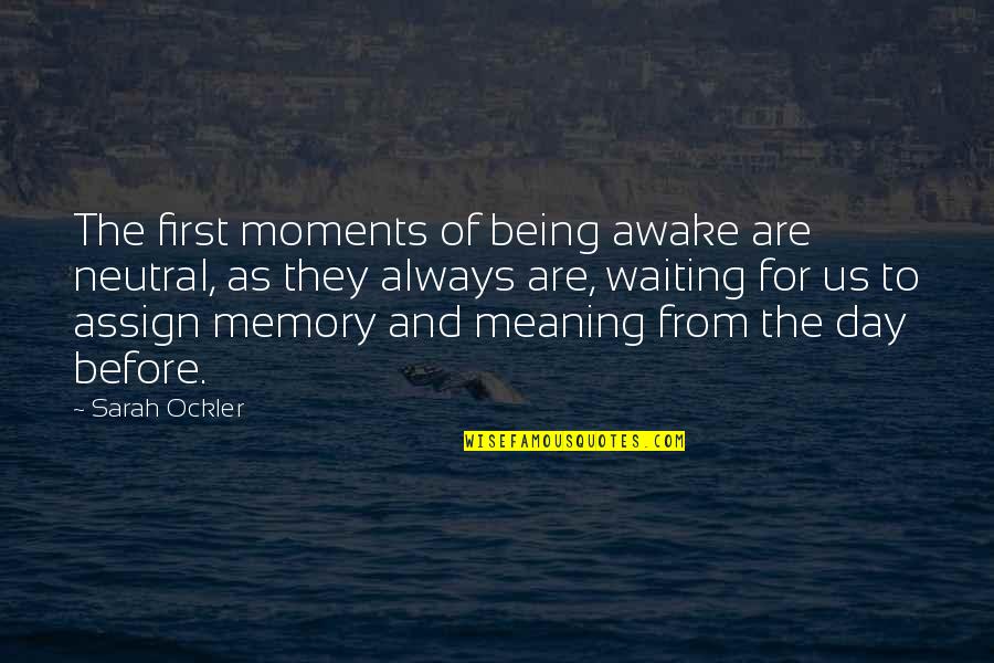 Unwearied Praises Quotes By Sarah Ockler: The first moments of being awake are neutral, Unwearied Praises Quotes By Sarah Ockler: The first moments of being awake are neutral,
