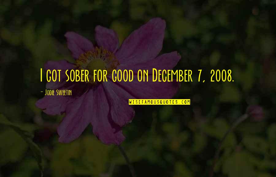 Unwearing Quotes By Jodie Sweetin: I got sober for good on December 7, Unwearing Quotes By Jodie Sweetin: I got sober for good on December 7,